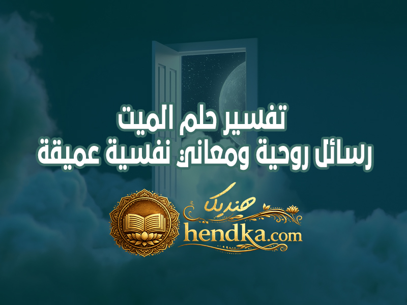 تفسير حلم الميت: رسائل روحية ومعاني نفسية عميقة